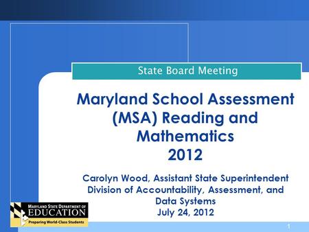 Maryland School Assessment (MSA) Reading and Mathematics 2012 Carolyn Wood, Assistant State Superintendent Division of Accountability, Assessment, and.