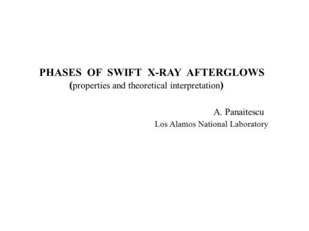 PHASES OF SWIFT X-RAY AFTERGLOWS ( properties and theoretical interpretation ) A. Panaitescu Los Alamos National Laboratory.