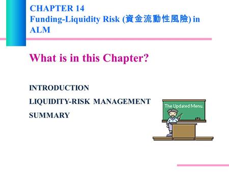CHAPTER 14 Funding-Liquidity Risk ( 資金流動性風險 ) in ALM What is in this Chapter? INTRODUCTION LIQUIDITY-RISK MANAGEMENT SUMMARY.