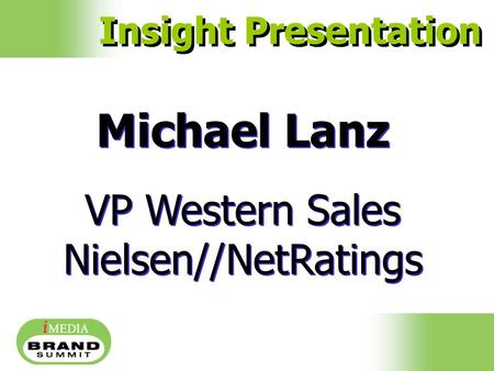 Michael Lanz VP Western Sales Nielsen//NetRatings Michael Lanz VP Western Sales Nielsen//NetRatings Insight Presentation.