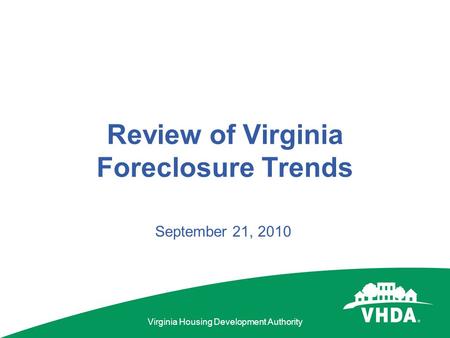 Virginia Housing Development Authority Review of Virginia Foreclosure Trends September 21, 2010.