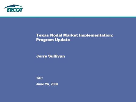 June 26, 2008 TAC Texas Nodal Market Implementation: Program Update Jerry Sullivan.