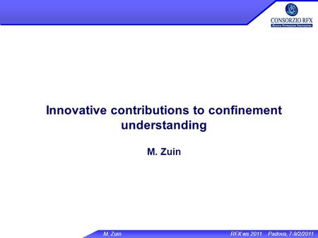 M. Zuin RFX ws 2011 Padova, 7-9/2/2011 Innovative contributions to confinement understanding M. Zuin.