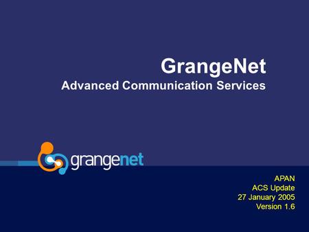 GrangeNet Advanced Communication Services APAN ACS Update 27 January 2005 Version 1.6.