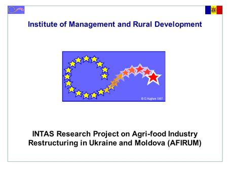 Institute of Management and Rural Development INTAS Research Project on Agri-food Industry Restructuring in Ukraine and Moldova (AFIRUM)