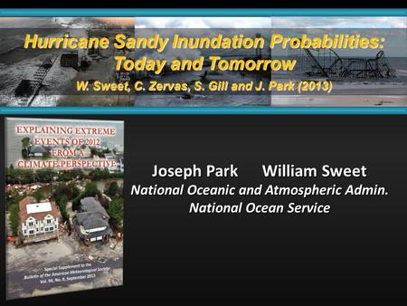 Hurricane Sandy Inundation Probabilities: Today and Tomorrow W. Sweet, C. Zervas, S. Gill and J. Park (2013) Joseph Park William Sweet National Oceanic.