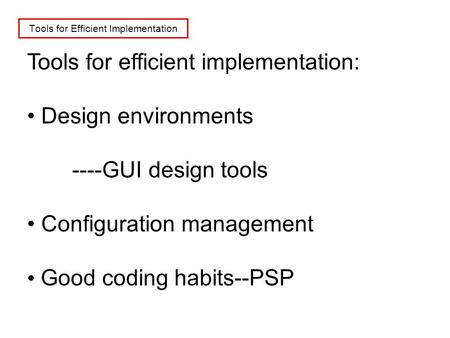 Tools for Efficient Implementation Tools for efficient implementation: Design environments ----GUI design tools Configuration management Good coding habits--PSP.