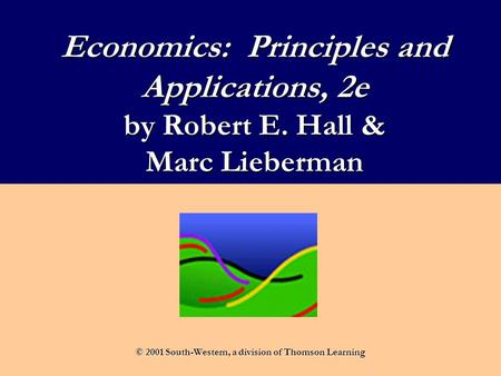 Economics: Principles and Applications, 2e by Robert E. Hall & Marc Lieberman © 2001 South-Western, a division of Thomson Learning.