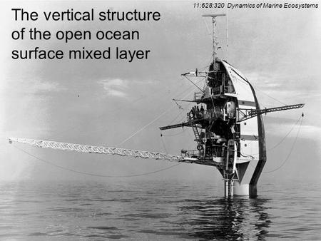0 The vertical structure of the open ocean surface mixed layer 11:628:320 Dynamics of Marine Ecosystems.