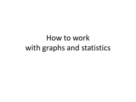 How to work with graphs and statistics. Practice with numbers How do you say the following numbers: 100,0003.1607¾ 1,000,00014.75400,602 45/8 1,000,000,00065%536,00025.05.