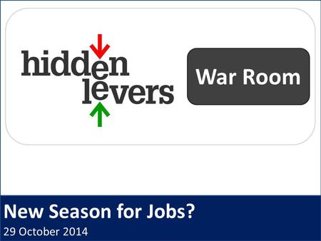New Season for Jobs? 29 October 2014 War Room. HiddenLevers War Room Open Q + A Macro Coaching Archived webinars CE Credit Idea Generation Presentation.