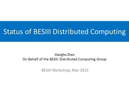 Status of BESIII Distributed Computing BESIII Workshop, Mar 2015 Xianghu Zhao On Behalf of the BESIII Distributed Computing Group.