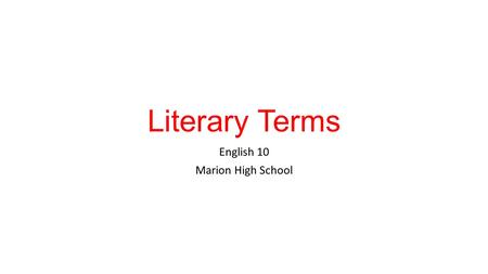 Literary Terms English 10 Marion High School. Literary Devices What are they? Techniques and tools and author uses to help effectively convey his/her.