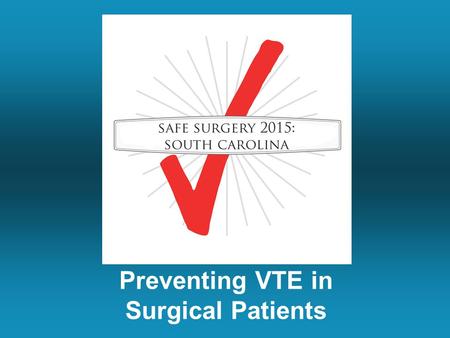Preventing VTE in Surgical Patients. Today’s Topics The common sense science of VTE prevention Brief history of VTE prevention techniques High yield methods.