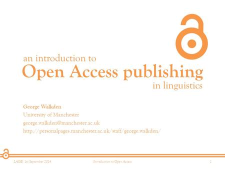 Open Access publishing an introduction to in linguistics LAGB, 1st September 20141Introduction to Open Access George Walkden University of Manchester