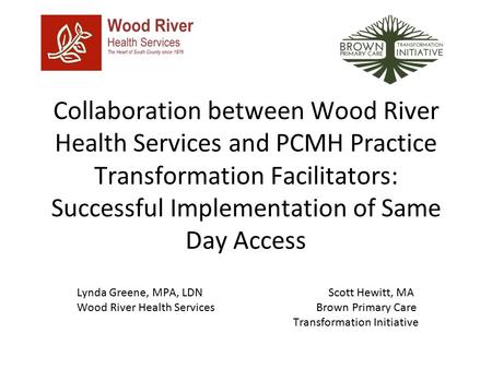Collaboration between Wood River Health Services and PCMH Practice Transformation Facilitators: Successful Implementation of Same Day Access Lynda Greene,