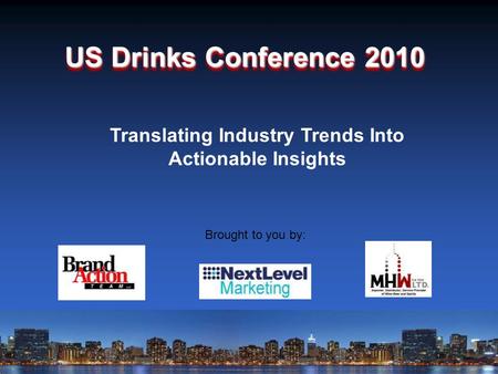 Brought to you by: US Drinks Conference 2010 Translating Industry Trends Into Actionable Insights.