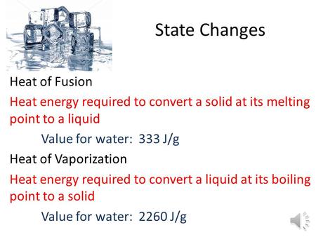 State Changes Heat of Fusion Heat energy required to convert a solid at its melting point to a liquid Value for water: 333 J/g Heat of Vaporization Heat.