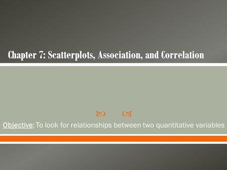  Objective: To look for relationships between two quantitative variables.