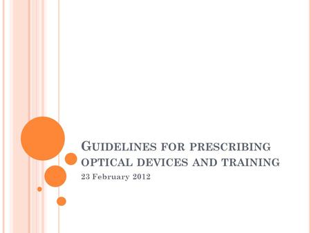 G UIDELINES FOR PRESCRIBING OPTICAL DEVICES AND TRAINING 23 February 2012.
