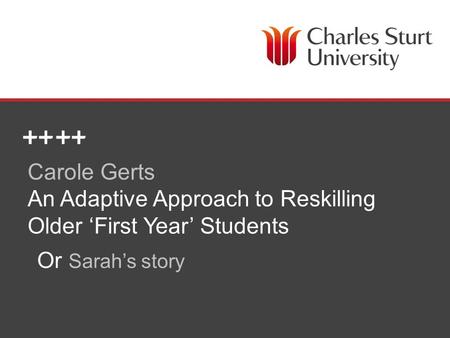 DIVISION OF LIBRARY SERVICES Carole Gerts An Adaptive Approach to Reskilling Older ‘First Year’ Students Or Sarah’s story.