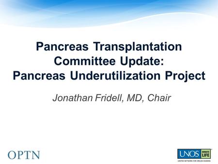 Pancreas Transplantation Committee Update: Pancreas Underutilization Project Jonathan Fridell, MD, Chair.