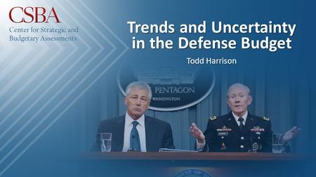 Trends and Uncertainty in the Defense Budget Todd Harrison.