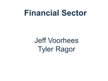 Financial Sector Jeff Voorhees Tyler Ragor. Agenda Overview Analysis Valuation Recommendation Overview AnalysisValuationRecommendation.