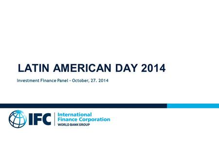 LATIN AMERICAN DAY 2014 Investment Finance Panel – October, 27. 2014.