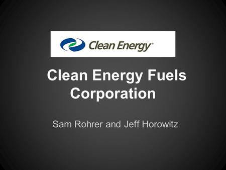 Clean Energy Fuels Corporation Sam Rohrer and Jeff Horowitz.