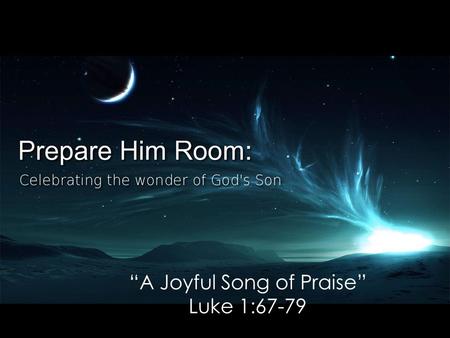 “A Joyful Song of Praise” Luke 1:67-79. “Now his father Zacharias was filled with the Holy Spirit, and prophesied, saying: “Blessed is the Lord God of.