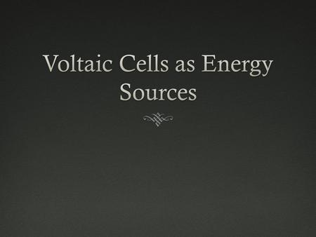 Dry CellsDry Cells  A compact, portable electrical energy source  A voltaic cell in which the electrolyte is a paste  Example: a flashlight battery/alkaline.