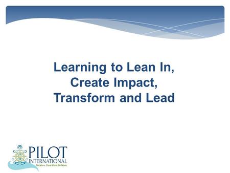 Learning to Lean In, Create Impact, Transform and Lead.