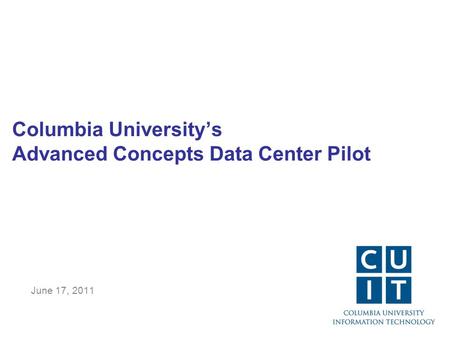 Columbia University’s Advanced Concepts Data Center Pilot June 17, 2011.