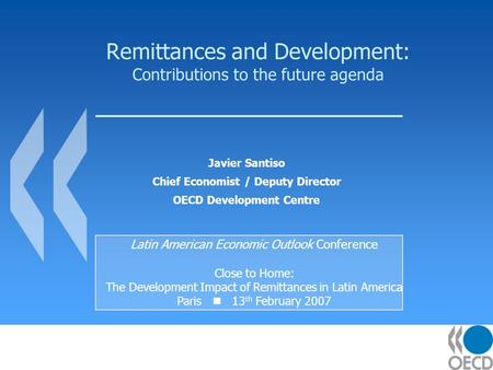 Remittances and Development: Contributions to the future agenda Javier Santiso Chief Economist / Deputy Director OECD Development Centre Latin American.