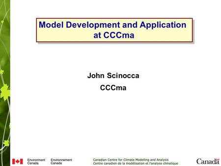 Model Development and Application at CCCma Model Development and Application at CCCma John Scinocca CCCma.