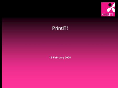 PrintIT! 18 February 2008 Background Average age of workforce in UK printing industry 47 years and rising Skills “dying” with retiring staff Low numbers.