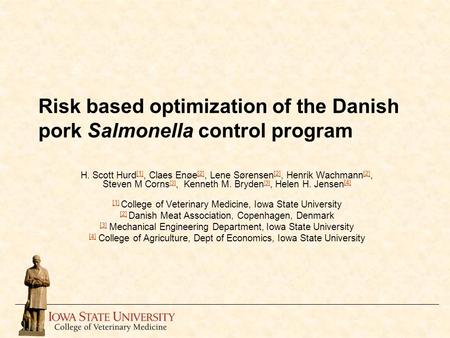 Risk based optimization of the Danish pork Salmonella control program H. Scott Hurd [1], Claes Enøe [2], Lene Sørensen [2], Henrik Wachmann [2], Steven.