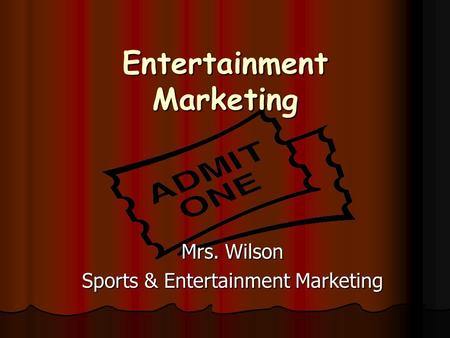 Entertainment Marketing Mrs. Wilson Sports & Entertainment Marketing.