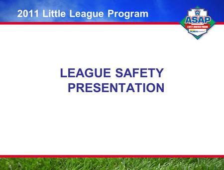 LEAGUE SAFETY PRESENTATION 2011 Little League Program.