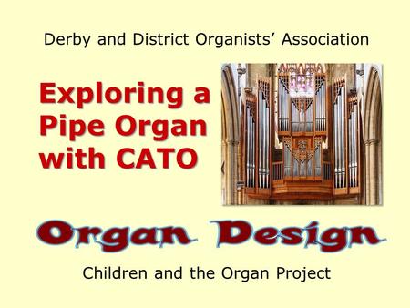 Derby and District Organists’ Association Exploring a Pipe Organ with CATO Children and the Organ Project.