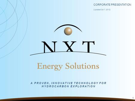 CORPORATE PRESENTATION ( Updated Oct 7, 2013 ) 1 A PROVEN, INNOVATIVE TECHNOLOGY FOR HYDROCARBON EXPLORATION.