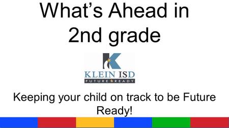 What’s Ahead in 2nd grade Keeping your child on track to be Future Ready!