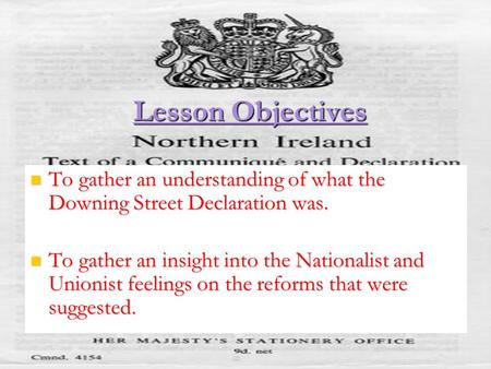 Lesson Objectives To gather an understanding of what the Downing Street Declaration was. To gather an understanding of what the Downing Street Declaration.