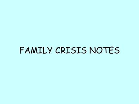 FAMILY CRISIS NOTES.