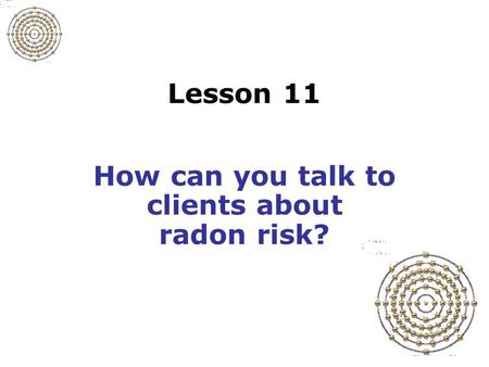 Lesson 11 How can you talk to clients about radon risk?