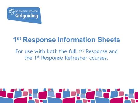 1 st Response Information Sheets For use with both the full 1 st Response and the 1 st Response Refresher courses.