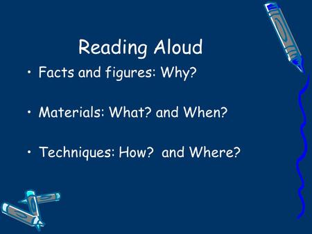 Reading Aloud Facts and figures: Why? Materials: What? and When? Techniques: How? and Where?
