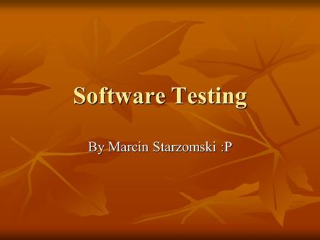 Software Testing By Marcin Starzomski :P. What is Testing ? Testing is a process used to help identify the correctness, completeness and quality of developed.