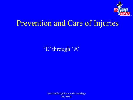 Paul Halford, Director of Coaching - PA. West Prevention and Care of Injuries ‘E’ through ‘A’